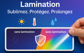 La lamination pour protéger vos visuels Sublimez, protégez et prolongez vos visuels grâce à la lamination